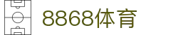8868官方网站体育-8868体育进入入口